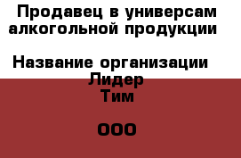 Продавец в универсам алкогольной продукции › Название организации ­ Лидер Тим, ООО › Отрасль предприятия ­ Продукты питания, табак › Минимальный оклад ­ 22 150 - Все города Работа » Вакансии   . Мордовия респ.